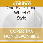 One Black Lung - Wheel Of Style cd
