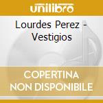 Lourdes Perez - Vestigios cd musicale di Lourdes Perez