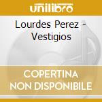 Lourdes Perez - Vestigios cd