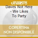 Daves Not Here - We Likes To Party cd