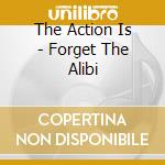 The Action Is - Forget The Alibi cd