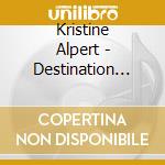 Kristine Alpert - Destination Unknown cd musicale di Kristine Alpert