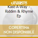 Kast-A-Way - Riddim & Rhyme Ep cd