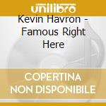 Kevin Havron - Famous Right Here cd musicale di Kevin Havron