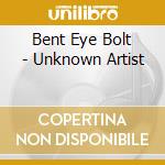 Bent Eye Bolt - Unknown Artist cd musicale di Bent Eye Bolt