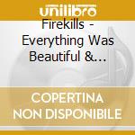 Firekills - Everything Was Beautiful & Nothing Hurt cd