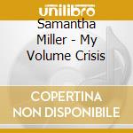 Samantha Miller - My Volume Crisis cd musicale di Samantha Miller