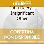 John Deery - Insignificant Other cd