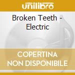 Broken Teeth - Electric cd musicale di Broken Teeth