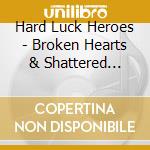 Hard Luck Heroes - Broken Hearts & Shattered Dreams cd