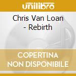 Chris Van Loan - Rebirth cd