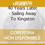 40 Years Later - Sailing Away To Kingston cd