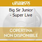 Big Sir Junior - Super Live cd
