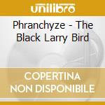 Phranchyze - The Black Larry Bird cd