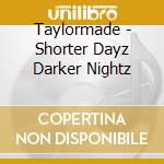 Taylormade - Shorter Dayz Darker Nightz cd