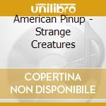 American Pinup - Strange Creatures cd