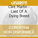 Clint Martin - Last Of A Dying Breed cd