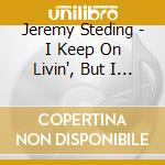 Jeremy Steding - I Keep On Livin', But I Don'T Learn cd musicale di Jeremy Steding