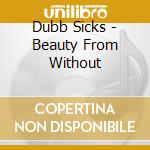 Dubb Sicks - Beauty From Without cd