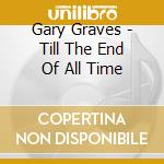 Gary Graves - Till The End Of All Time cd