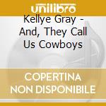 Kellye Gray - And, They Call Us Cowboys