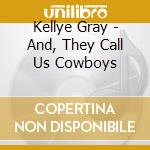 Kellye Gray - And, They Call Us Cowboys cd