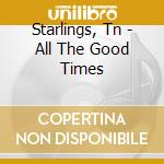 Starlings, Tn - All The Good Times cd