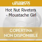 Hot Nut Riveters - Moustache Girl cd musicale di Hot Nut Riveters