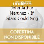 John Arthur Martinez - If Stars Could Sing cd