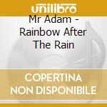 Mr Adam - Rainbow After The Rain cd musicale di Mr Adam