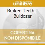 Broken Teeth - Bulldozer cd musicale di Broken Teeth
