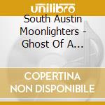 South Austin Moonlighters - Ghost Of A Small Town