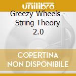 Greezy Wheels - String Theory 2.0 cd
