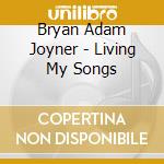 Bryan Adam Joyner - Living My Songs cd musicale di Bryan Adam Joyner
