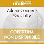 Adrian Conner - Spazkitty cd musicale di Adrian Conner