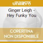 Ginger Leigh - Hey Funky You cd musicale di Ginger Leigh