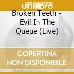 Broken Teeth - Evil In The Queue (Live) cd