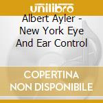 Albert Ayler - New York Eye And Ear Control cd musicale di A.AYLER/D.CHERRY/J.T