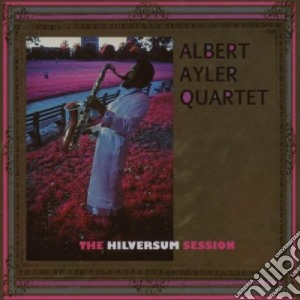 Albert Ayler Quartet - The Hilversum Session cd musicale di Albert ayler quartet