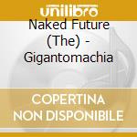 Naked Future (The) - Gigantomachia cd