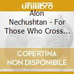 Alon Nechushtan - For Those Who Cross The Seas (2 Cd) cd