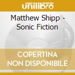 Matthew Shipp - Sonic Fiction cd musicale di Matthew Shipp