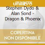 Stephen Dydo & Alan Sond - Dragon & Phoenix cd musicale di Stephen & sond Dydo