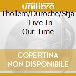 Thollem/Duroche/Stja - Live In Our Time cd musicale di Thollem/Duroche/Stja