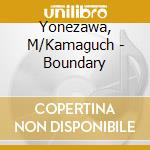 Yonezawa, M/Kamaguch - Boundary cd musicale di Yonezawa, M/Kamaguch