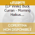 (LP Vinile) Buck Curran - Morning Haikus Afternoon Ragas vinile