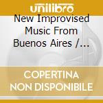 New Improvised Music From Buenos Aires / Various cd musicale