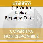(LP Vinile) Radical Empathy Trio - Reality & Other Imaginary Places vinile