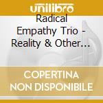 Radical Empathy Trio - Reality & Other Imaginary Places cd