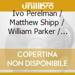 Ivo Perelman / Matthew Shipp / William Parker / Bobby Kapp - Ineffable Joy cd